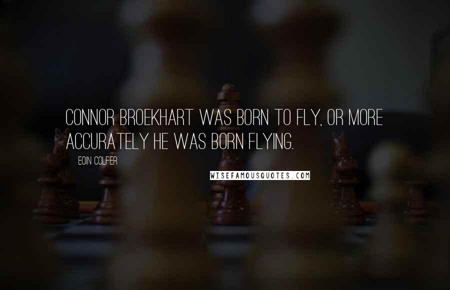 Eoin Colfer Quotes: Connor Broekhart was born to fly, or more accurately he was born flying.