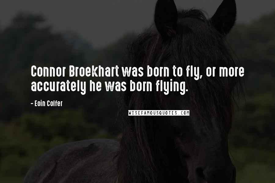 Eoin Colfer Quotes: Connor Broekhart was born to fly, or more accurately he was born flying.