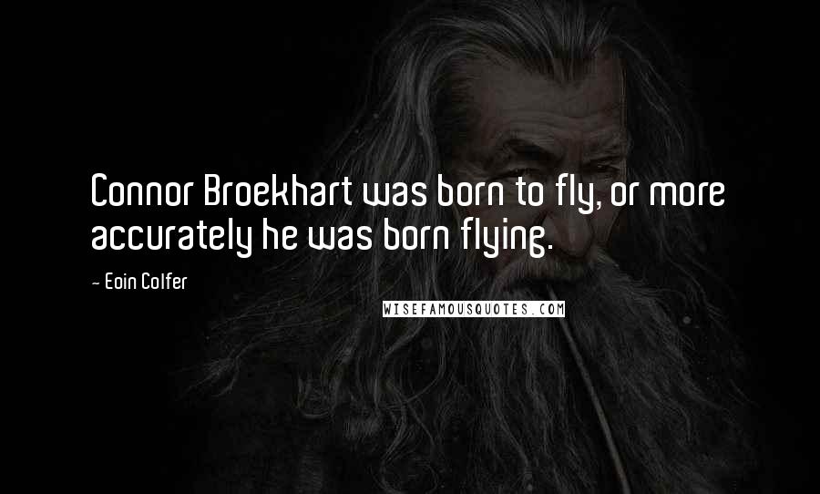 Eoin Colfer Quotes: Connor Broekhart was born to fly, or more accurately he was born flying.