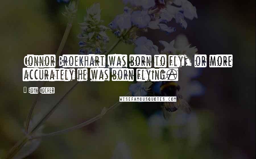 Eoin Colfer Quotes: Connor Broekhart was born to fly, or more accurately he was born flying.