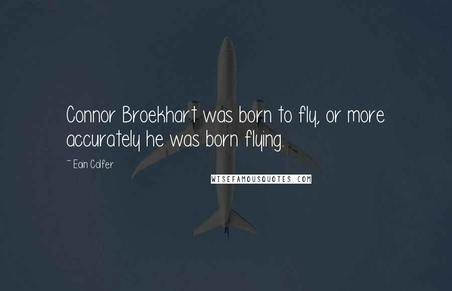 Eoin Colfer Quotes: Connor Broekhart was born to fly, or more accurately he was born flying.