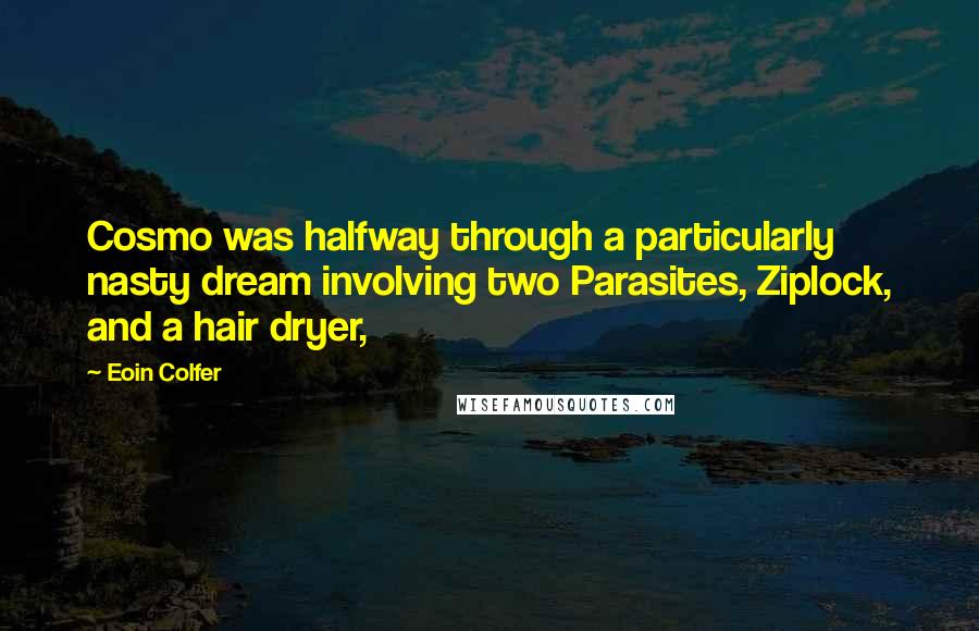 Eoin Colfer Quotes: Cosmo was halfway through a particularly nasty dream involving two Parasites, Ziplock, and a hair dryer,