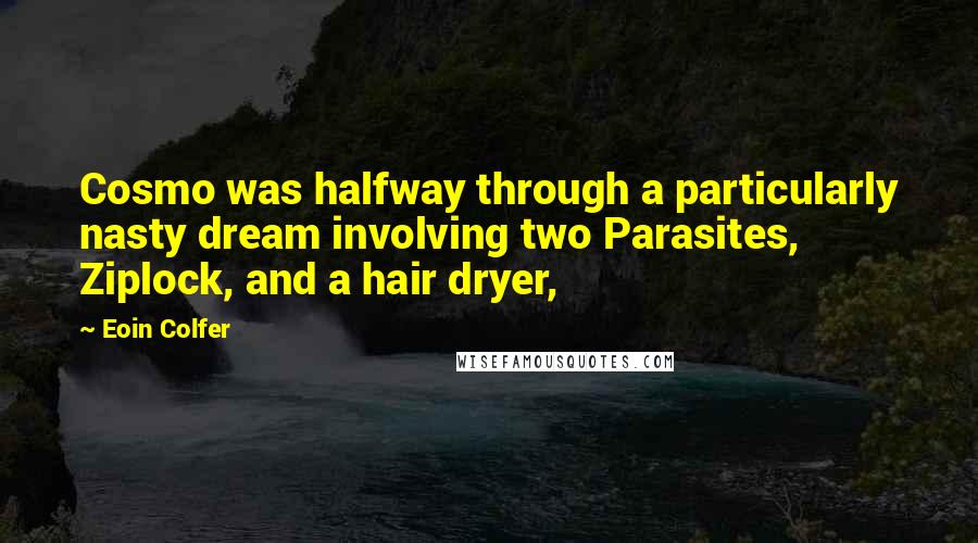 Eoin Colfer Quotes: Cosmo was halfway through a particularly nasty dream involving two Parasites, Ziplock, and a hair dryer,