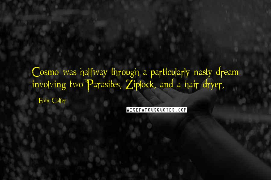 Eoin Colfer Quotes: Cosmo was halfway through a particularly nasty dream involving two Parasites, Ziplock, and a hair dryer,