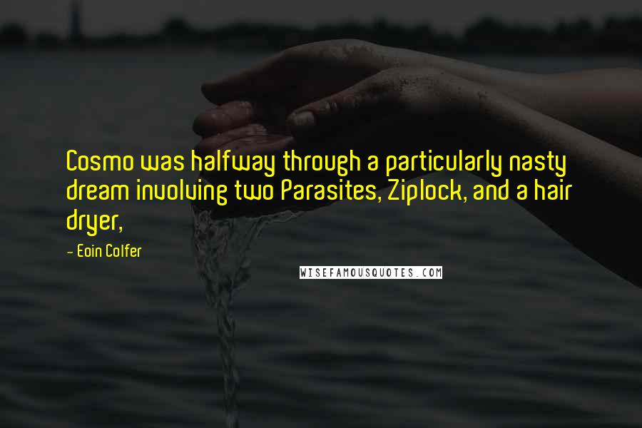 Eoin Colfer Quotes: Cosmo was halfway through a particularly nasty dream involving two Parasites, Ziplock, and a hair dryer,