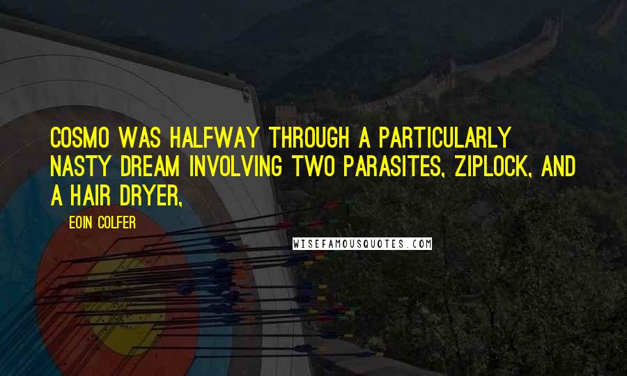 Eoin Colfer Quotes: Cosmo was halfway through a particularly nasty dream involving two Parasites, Ziplock, and a hair dryer,