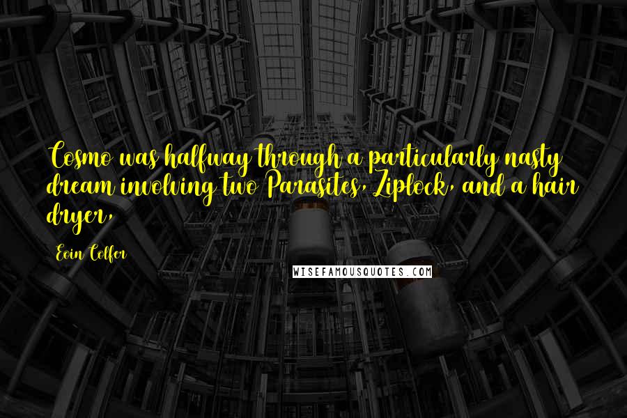 Eoin Colfer Quotes: Cosmo was halfway through a particularly nasty dream involving two Parasites, Ziplock, and a hair dryer,