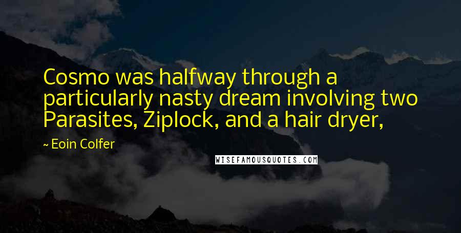 Eoin Colfer Quotes: Cosmo was halfway through a particularly nasty dream involving two Parasites, Ziplock, and a hair dryer,