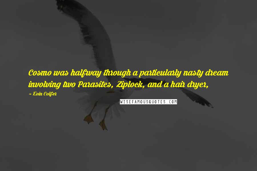 Eoin Colfer Quotes: Cosmo was halfway through a particularly nasty dream involving two Parasites, Ziplock, and a hair dryer,