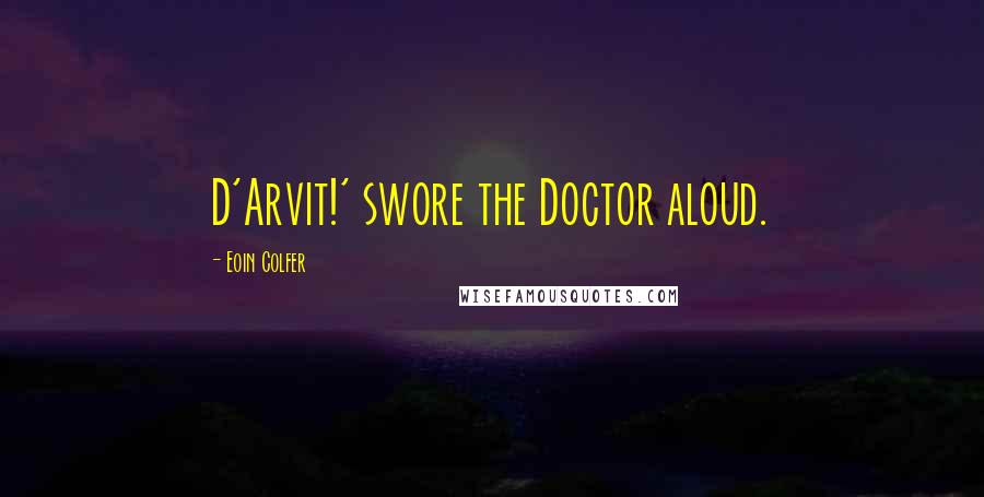 Eoin Colfer Quotes: D'Arvit!' swore the Doctor aloud.