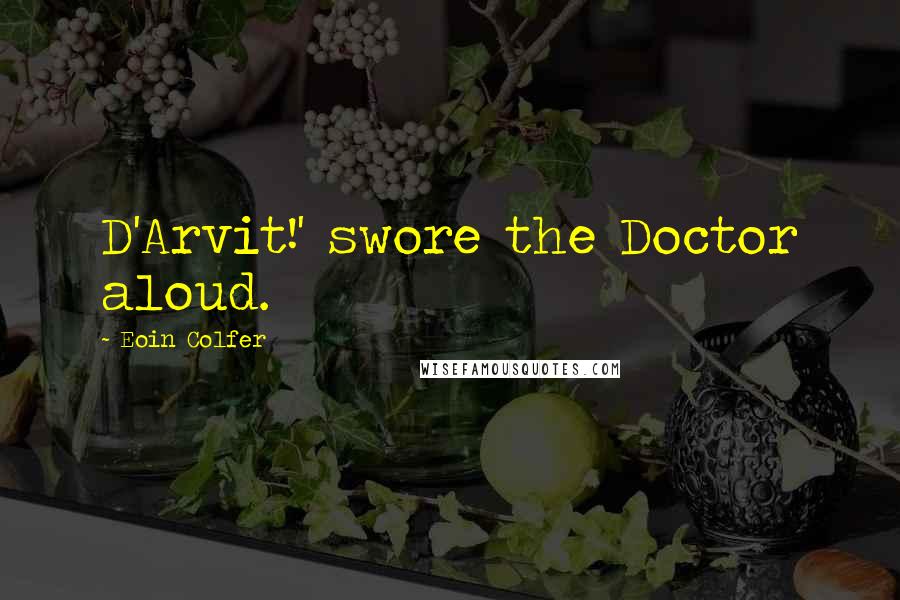 Eoin Colfer Quotes: D'Arvit!' swore the Doctor aloud.