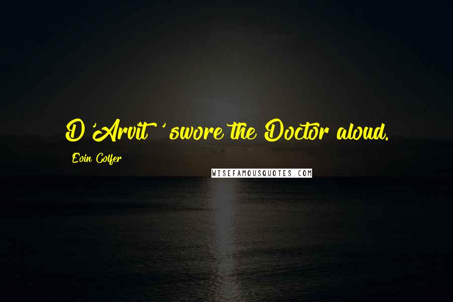 Eoin Colfer Quotes: D'Arvit!' swore the Doctor aloud.
