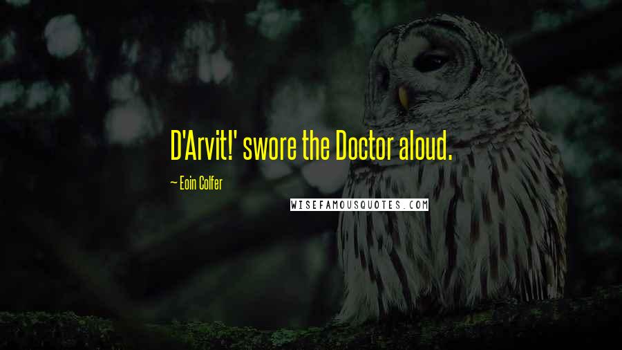 Eoin Colfer Quotes: D'Arvit!' swore the Doctor aloud.