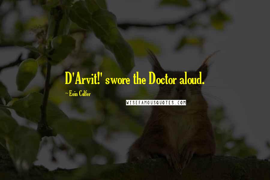 Eoin Colfer Quotes: D'Arvit!' swore the Doctor aloud.