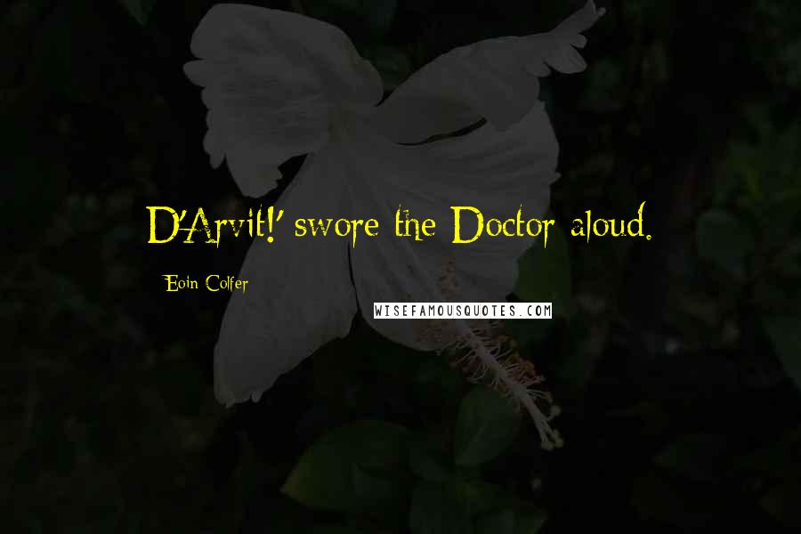 Eoin Colfer Quotes: D'Arvit!' swore the Doctor aloud.