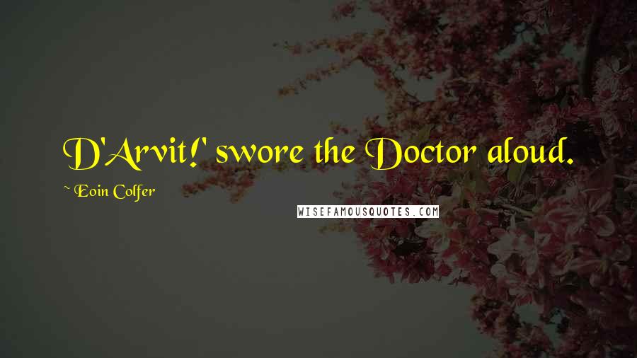 Eoin Colfer Quotes: D'Arvit!' swore the Doctor aloud.