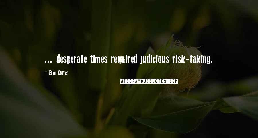 Eoin Colfer Quotes: ... desperate times required judicious risk-taking.