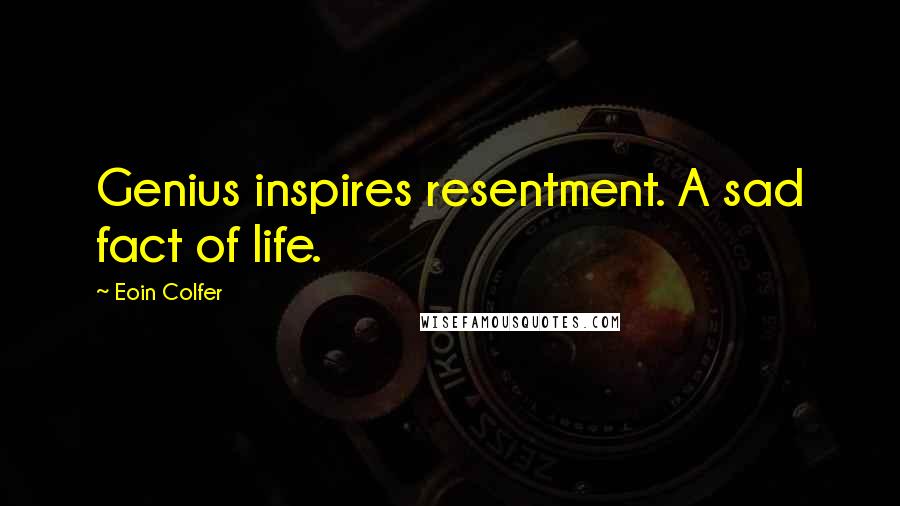 Eoin Colfer Quotes: Genius inspires resentment. A sad fact of life.