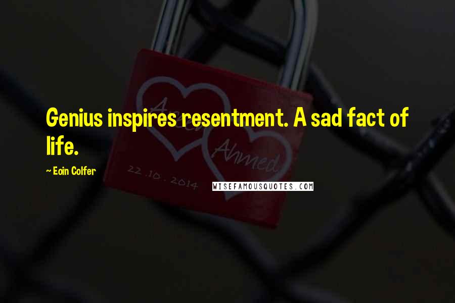 Eoin Colfer Quotes: Genius inspires resentment. A sad fact of life.