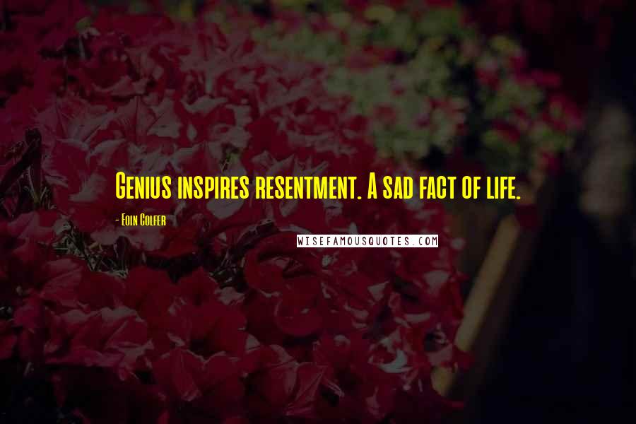 Eoin Colfer Quotes: Genius inspires resentment. A sad fact of life.