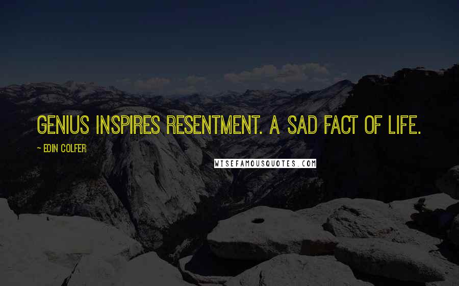 Eoin Colfer Quotes: Genius inspires resentment. A sad fact of life.