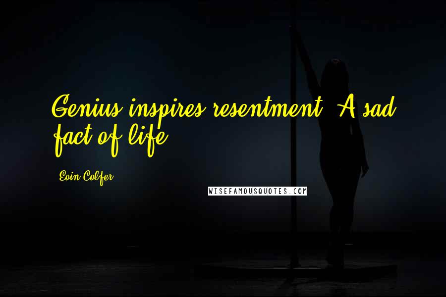 Eoin Colfer Quotes: Genius inspires resentment. A sad fact of life.