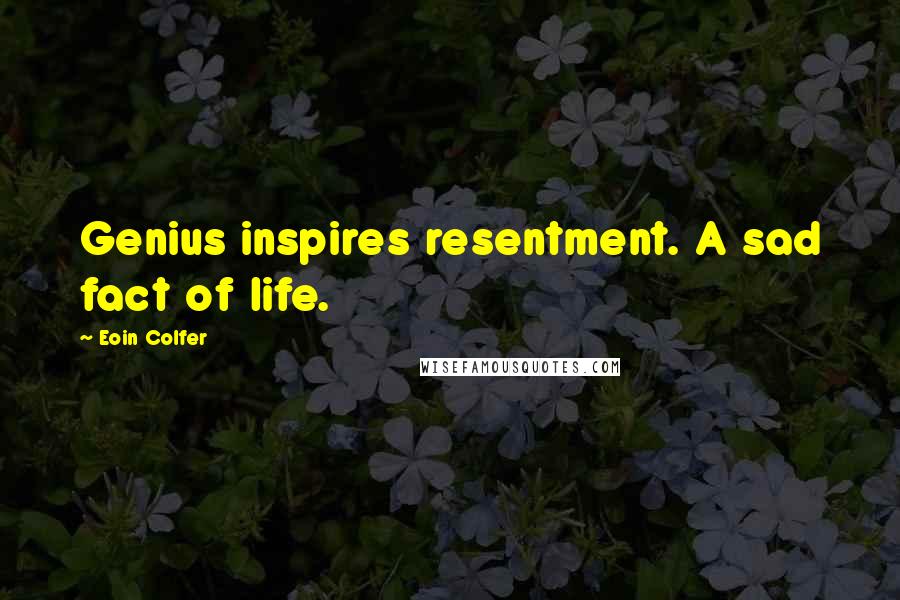 Eoin Colfer Quotes: Genius inspires resentment. A sad fact of life.