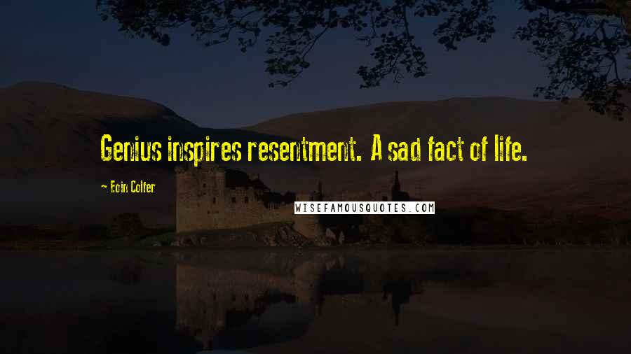 Eoin Colfer Quotes: Genius inspires resentment. A sad fact of life.