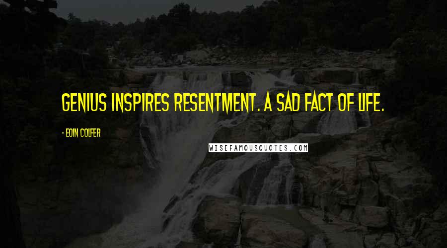 Eoin Colfer Quotes: Genius inspires resentment. A sad fact of life.