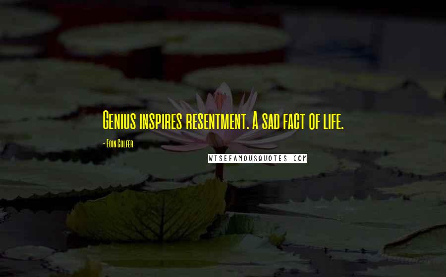 Eoin Colfer Quotes: Genius inspires resentment. A sad fact of life.