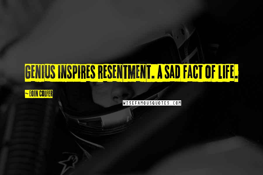 Eoin Colfer Quotes: Genius inspires resentment. A sad fact of life.