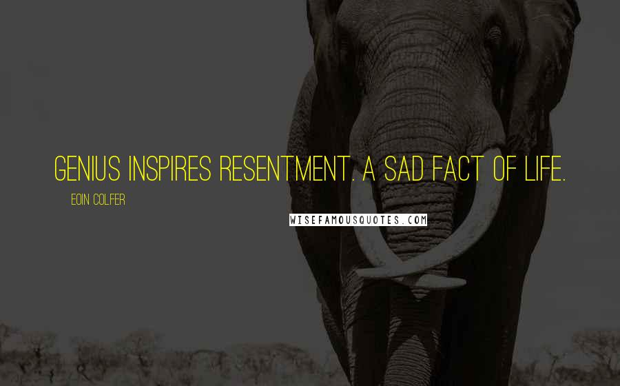 Eoin Colfer Quotes: Genius inspires resentment. A sad fact of life.