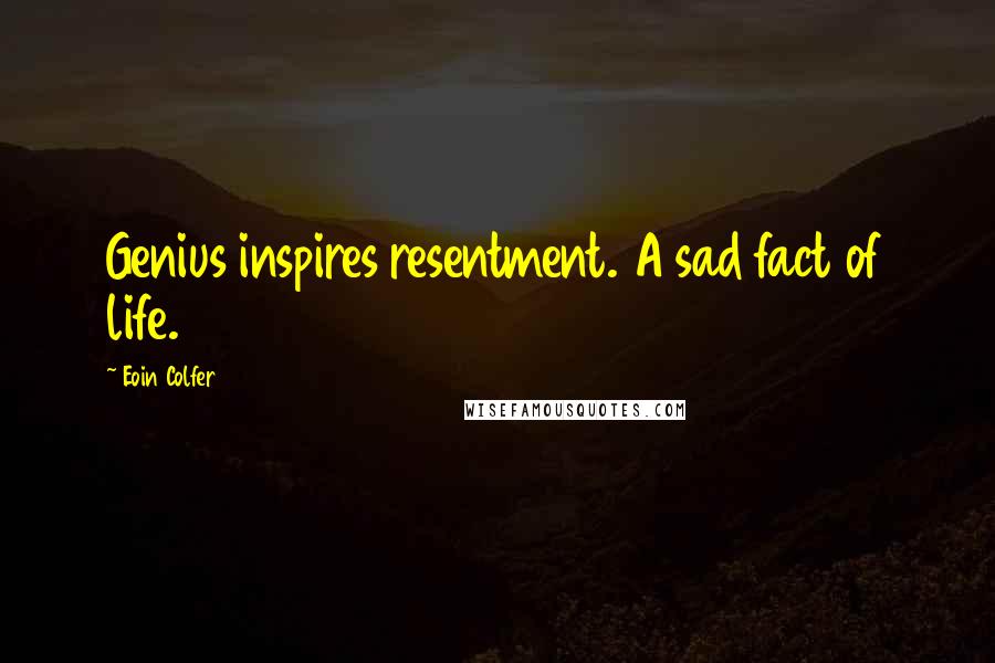 Eoin Colfer Quotes: Genius inspires resentment. A sad fact of life.