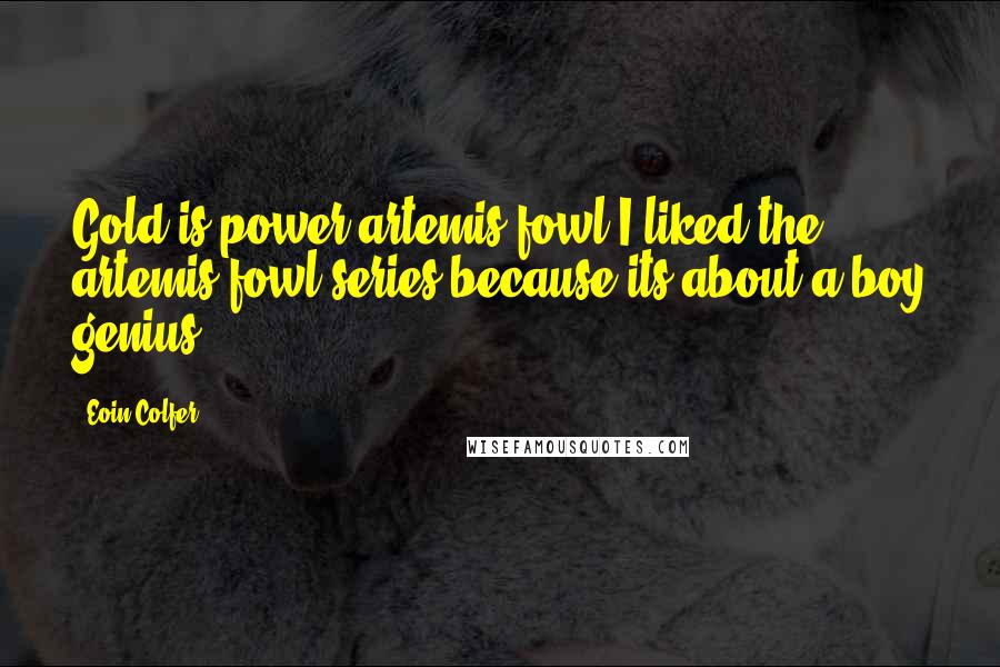 Eoin Colfer Quotes: Gold is power-artemis fowl I liked the artemis fowl series because its about a boy genius