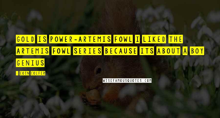 Eoin Colfer Quotes: Gold is power-artemis fowl I liked the artemis fowl series because its about a boy genius