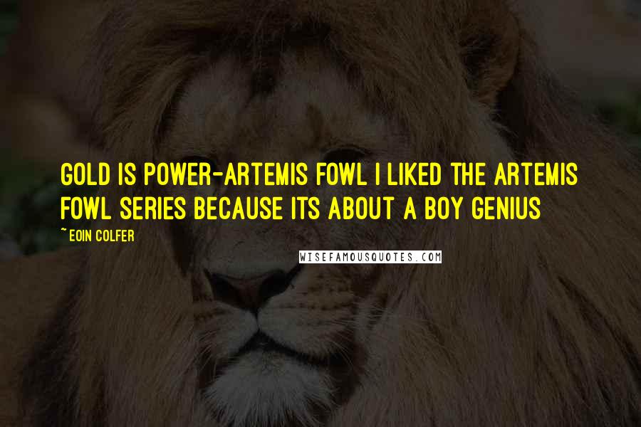 Eoin Colfer Quotes: Gold is power-artemis fowl I liked the artemis fowl series because its about a boy genius