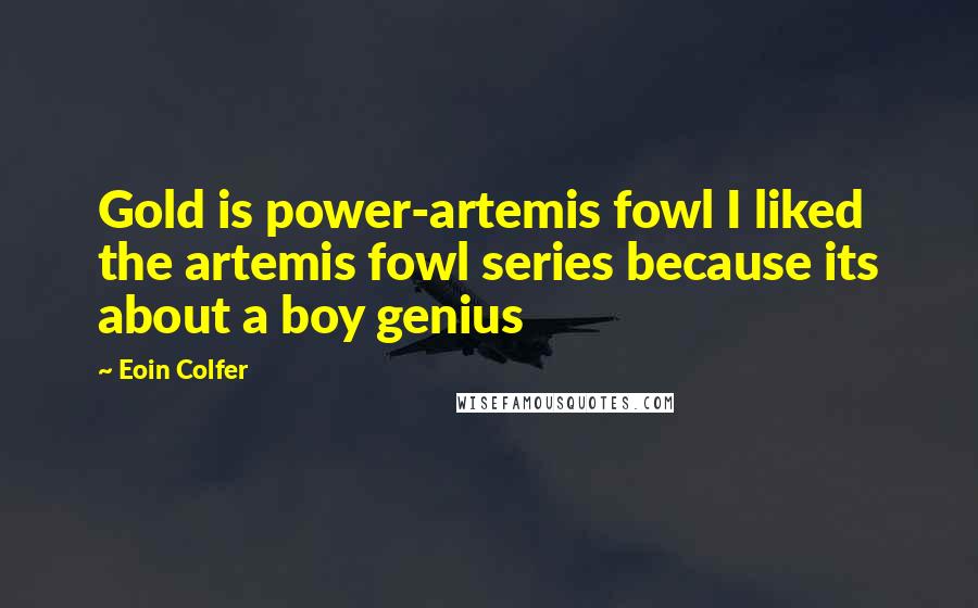 Eoin Colfer Quotes: Gold is power-artemis fowl I liked the artemis fowl series because its about a boy genius