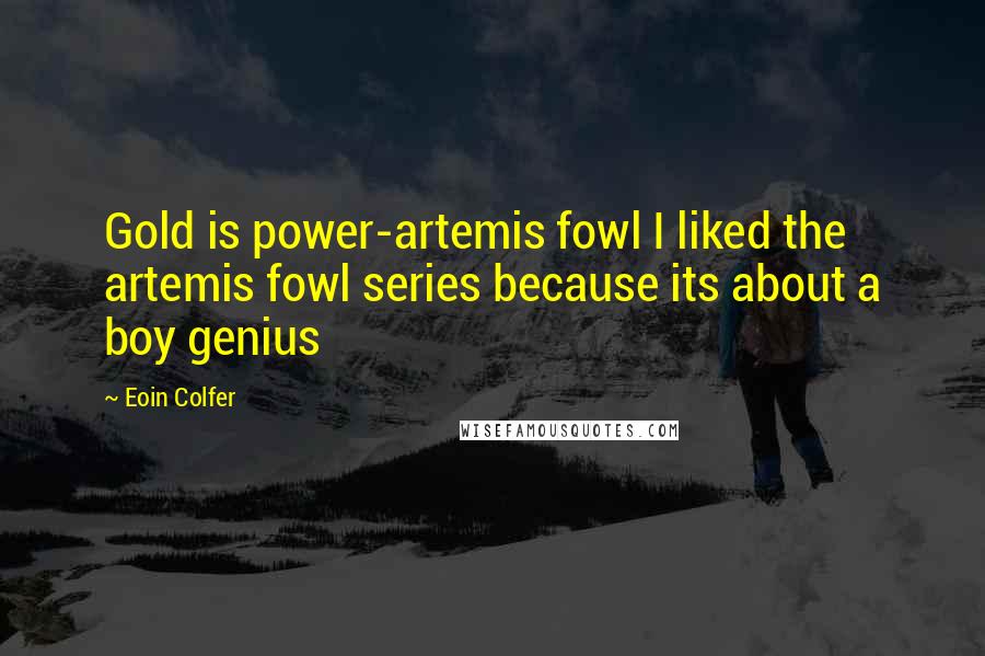 Eoin Colfer Quotes: Gold is power-artemis fowl I liked the artemis fowl series because its about a boy genius