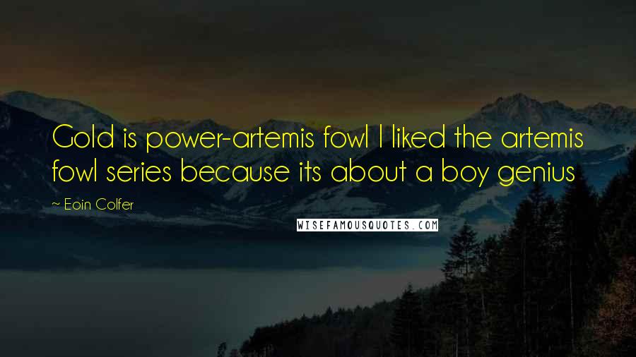 Eoin Colfer Quotes: Gold is power-artemis fowl I liked the artemis fowl series because its about a boy genius