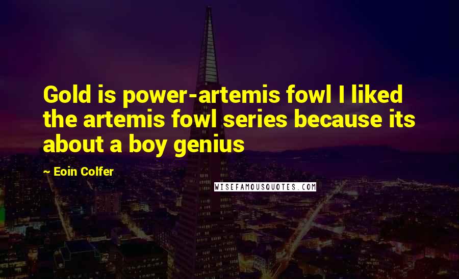 Eoin Colfer Quotes: Gold is power-artemis fowl I liked the artemis fowl series because its about a boy genius