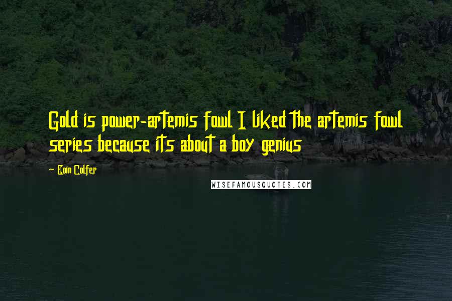 Eoin Colfer Quotes: Gold is power-artemis fowl I liked the artemis fowl series because its about a boy genius