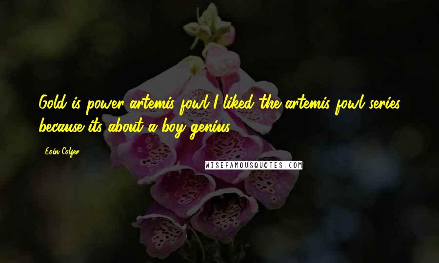 Eoin Colfer Quotes: Gold is power-artemis fowl I liked the artemis fowl series because its about a boy genius