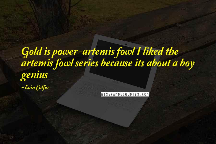 Eoin Colfer Quotes: Gold is power-artemis fowl I liked the artemis fowl series because its about a boy genius