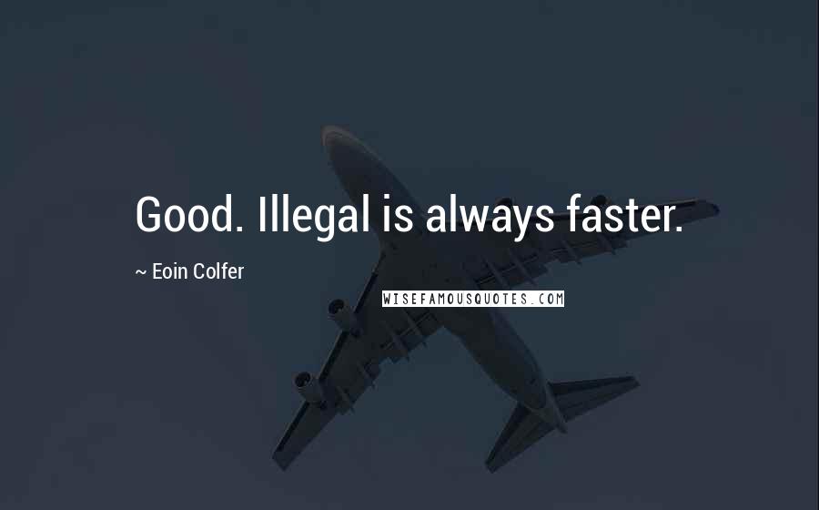 Eoin Colfer Quotes: Good. Illegal is always faster.