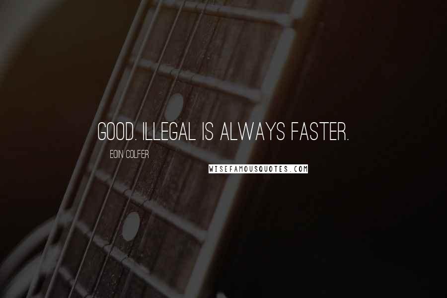 Eoin Colfer Quotes: Good. Illegal is always faster.