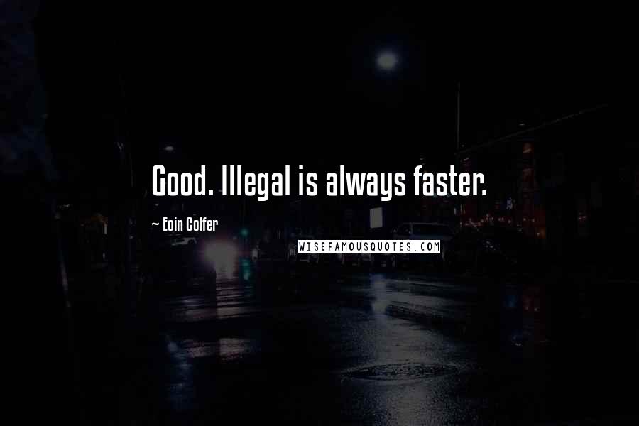 Eoin Colfer Quotes: Good. Illegal is always faster.