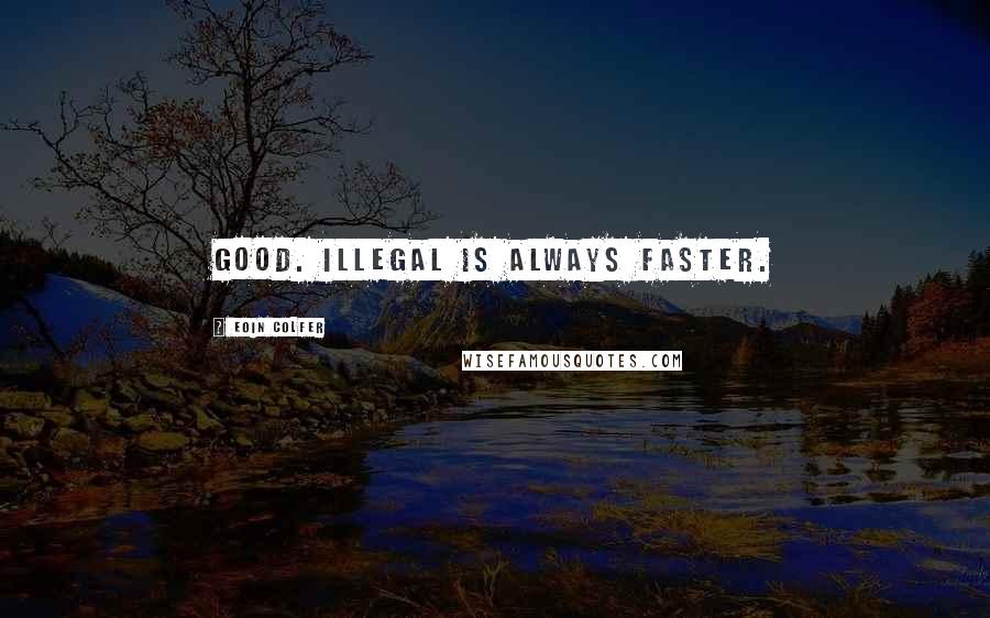 Eoin Colfer Quotes: Good. Illegal is always faster.