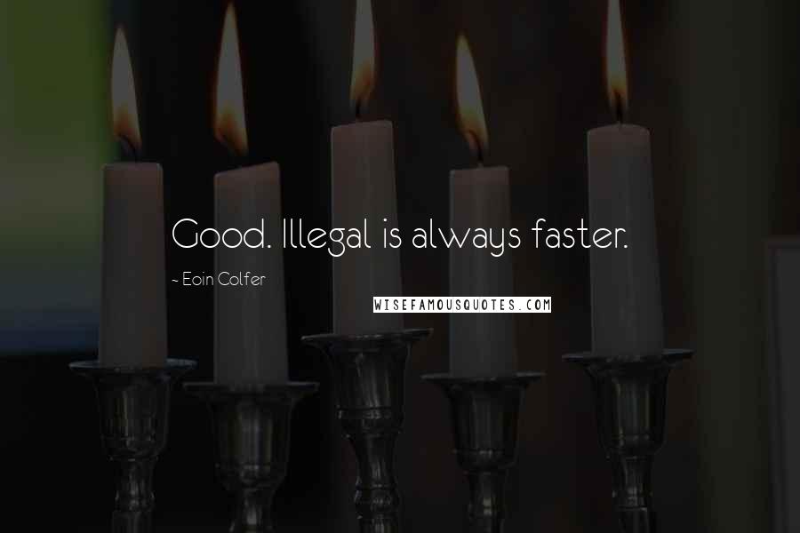 Eoin Colfer Quotes: Good. Illegal is always faster.