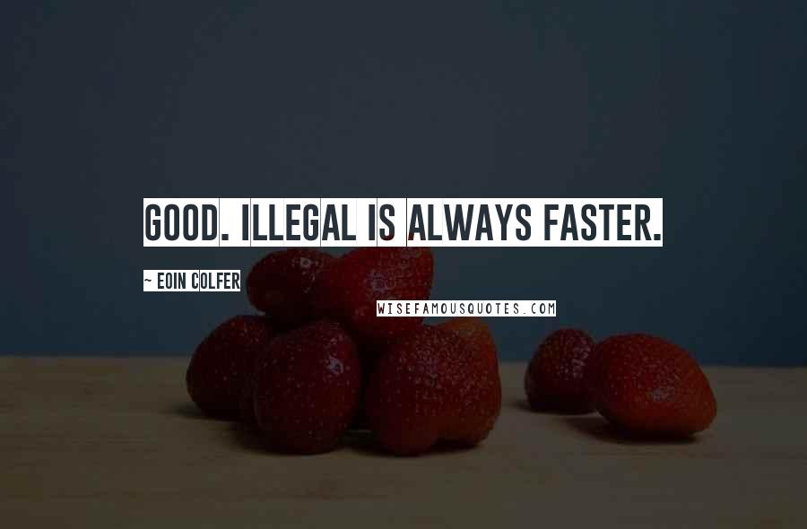 Eoin Colfer Quotes: Good. Illegal is always faster.