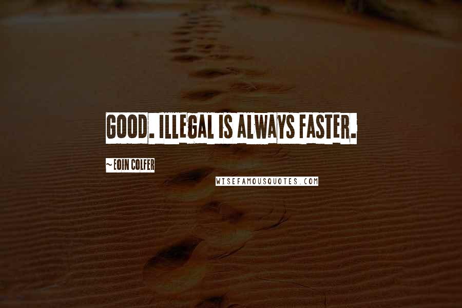 Eoin Colfer Quotes: Good. Illegal is always faster.